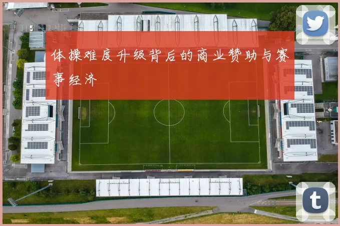 体操难度升级背后的商业赞助与赛事经济