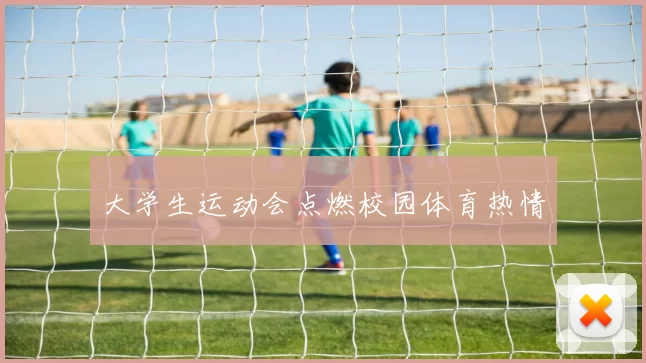 大学生运动会点燃校园体育热情
