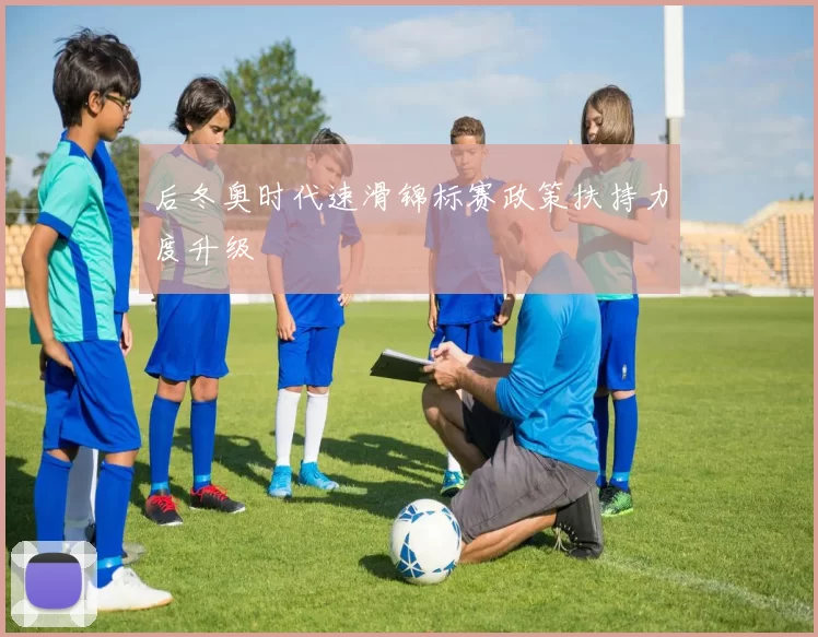 后冬奥时代速滑锦标赛政策扶持力度升级