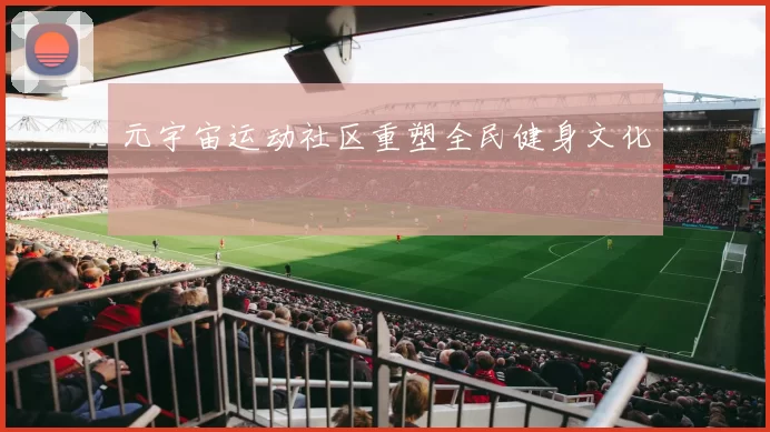 元宇宙运动社区重塑全民健身文化
