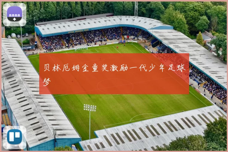 贝林厄姆金童奖激励一代少年足球梦