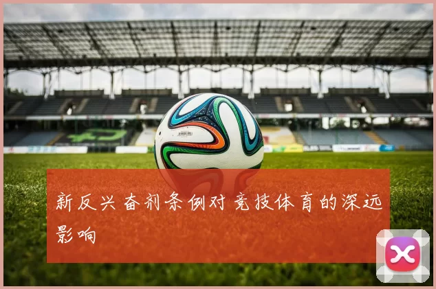 新反兴奋剂条例对竞技体育的深远影响